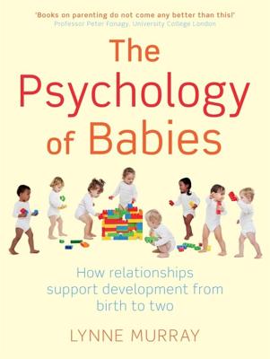 The Psychology of Babies: How relationships support development from birth to two - Murray, Lynne