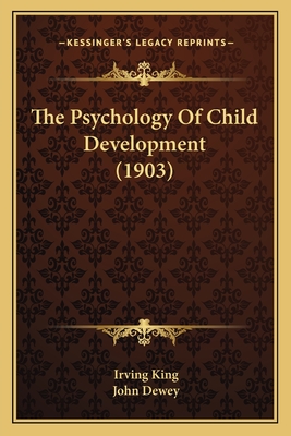 The Psychology of Child Development (1903) - King, Irving, and Dewey, John (Introduction by)