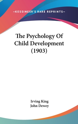 The Psychology Of Child Development (1903) - King, Irving, and Dewey, John (Introduction by)