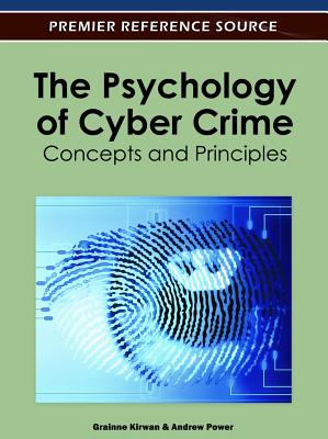 The Psychology of Cyber Crime: Concepts and Principles - Kirwan, Grinne, and Power, Andrew