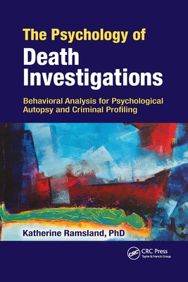 The Psychology of Death Investigations: Behavioral Analysis for Psychological Autopsy and Criminal Profiling - Ramsland, Katherine