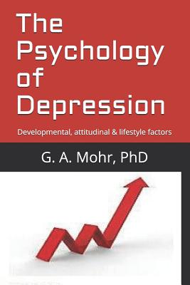 The Psychology of Depression: Developmental, attitudinal & lifestyle factors - Mohr, G A, PhD