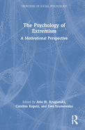 The Psychology of Extremism: A Motivational Perspective
