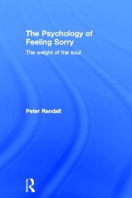 The Psychology of Feeling Sorry: The Weight of the Soul - Randall, Peter