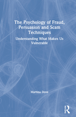 The Psychology of Fraud, Persuasion and Scam Techniques: Understanding What Makes Us Vulnerable - Dove, Martina