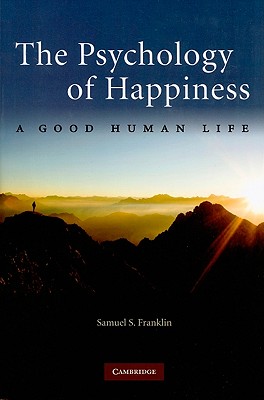 The Psychology of Happiness: A Good Human Life - Franklin, Samuel S