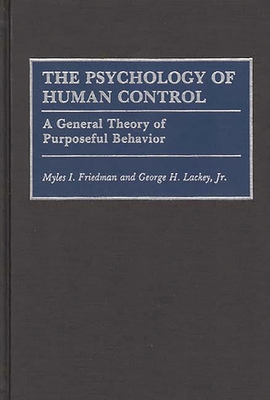 The Psychology of Human Control: A General Theory of Purposeful Behavior - Friedman, Myles I, and Lackey, George H