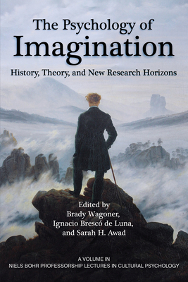 The Psychology of Imagination: History, Theory and New Research Horizons - Wagoner, Brady (Editor), and Luna, Ignacio Bresco de (Editor), and Awad, Sarah H. (Editor)