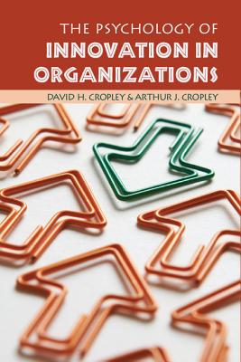 The Psychology of Innovation in Organizations - Cropley, David H, and Cropley, Arthur J