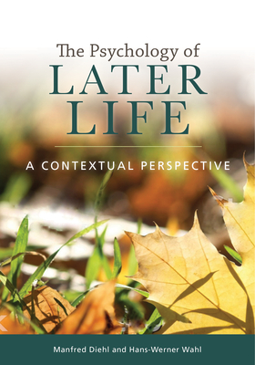The Psychology of Later Life: A Contextual Perspective - Diehl, Manfred, and Wahl, Hans-Werner