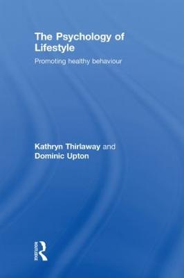 The Psychology of Lifestyle: Promoting Healthy Behaviour - Thirlaway, Kathryn, and Upton, Dominic, Professor