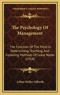 The Psychology Of Management: The Function Of The Mind In Determining, Teaching, And Installing Methods Of Least Waste (1914)