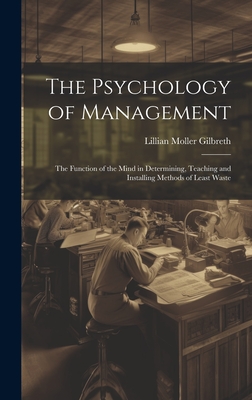 The Psychology of Management: The Function of the Mind in Determining, Teaching and Installing Methods of Least Waste - Gilbreth, Lillian Moller