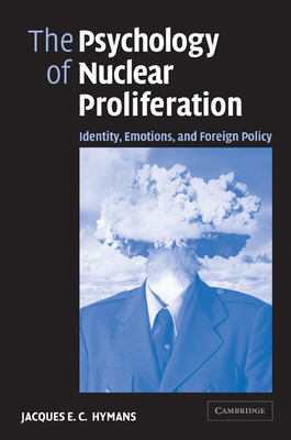 The Psychology of Nuclear Proliferation: Identity, Emotions and Foreign Policy - Hymans, Jacques E C