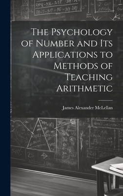 The Psychology of Number and Its Applications to Methods of Teaching Arithmetic - McLellan, James Alexander