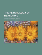 The Psychology of Reasoning - Pillsbury, Walter Bowers (Creator)