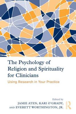 The Psychology of Religion and Spirituality for Clinicians: Using Research in Your Practice - Aten, Jamie (Editor), and O'Grady, Kari (Editor), and Worthington, Jr., Everett (Editor)