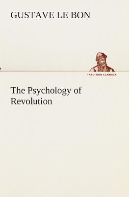 The Psychology of Revolution - Le Bon, Gustave