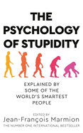 The Psychology of Stupidity: Explained by Some of the World's Smartest People