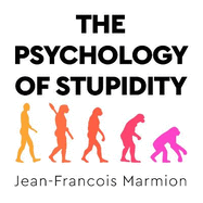 The Psychology of Stupidity: Explained by Some of the World's Smartest People