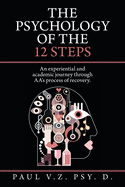 The Psychology of the 12 Steps: An Experiential and Academic Journey Through Aa's Process of Recovery.