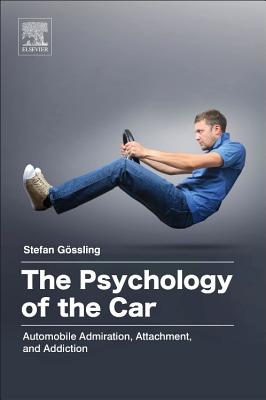 The Psychology of the Car: Automobile Admiration, Attachment, and Addiction - Gossling, Stefan