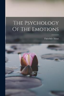 The Psychology Of The Emotions - Ribot, Thodule