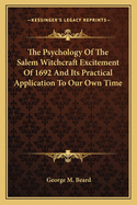 The Psychology Of The Salem Witchcraft Excitement Of 1692 And Its Practical Application To Our Own Time