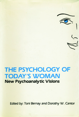 The Psychology of Today's Woman: New Psychoanalytic Visions - Bernay, Toni (Editor), and Cantor, Dorothy (Editor)