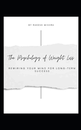 The Psychology of Weight Loss: Rewiring Your Mind for Long-Term Success