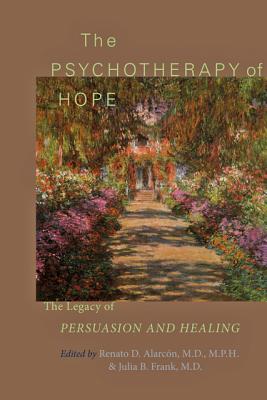 The Psychotherapy of Hope: The Legacy of Persuasion and Healing - Alarcn, Renato D, MD, MPH (Editor), and Frank, Julia B, Dr. (Editor)