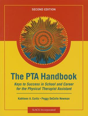 The PTA Handbook: Keys to Success in School and Career for the Physical Therapist Assistant - Curtis, Kathleen A, PhD, PT, and Newman, Peggy Decelle, PT