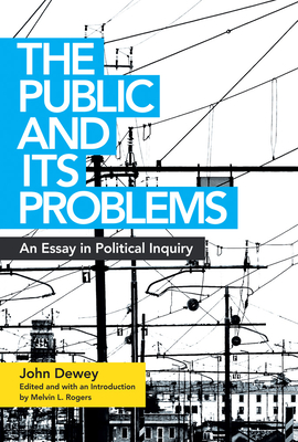 The Public and Its Problems: An Essay in Political Inquiry - Dewey, John