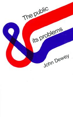 The Public and Its Problems - Dewey, John