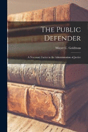 The Public Defender: A Necessary Factor in the Administration of Justice
