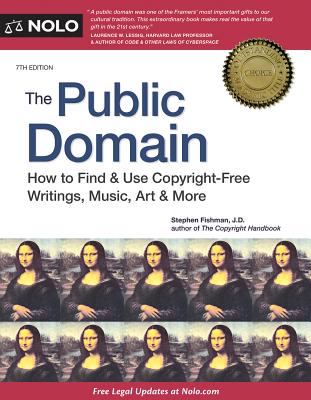 The Public Domain: How to Find & Use Copyright-Free Writings, Music, Art & More - Fishman, Stephen