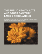 The Public Health Acts and Other Sanitary Laws and Regulations: Specially Prepared for the Diploma of Public Health (Classic Reprint)