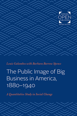 The Public Image of Big Business in America, 1880-1940: A Quantitative Study in Social Change - Galambos, Louis