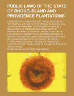 The Public Laws of the State of Rhode-Island and Providence Plantations: As Revised by a Committee, and Finally Enacted by the Honorable General Assembly, at Their Session in January 1822. to Which Are Prefixed the Charter, Declaration of Independence, AR