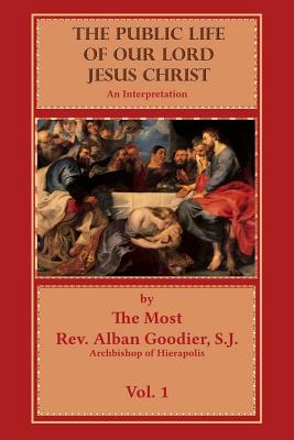 The Public Life of Our Lord Jesus Christ: An Interpretation - Grant, Ryan (Editor), and Goddier, Alban