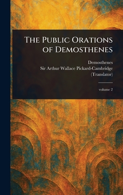 The Public Orations of Demosthenes - Demosthenes, and Pickard-Cambridge, Arthur Wallace, Sir