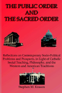 The Public Order and the Sacred Order: Reflections on Contemporary Socio-Political Problems and Prospects in Light of Catholic Social Teaching, Philosophy, and the Western and American Traditions