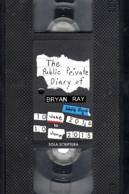 The Public Private Diary: Sola Scriptura, Book 1 - Ray, Bryan