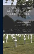 The Public Records Of The Colony Of Connecticut 1636-1776: From 1665 To 1678, With The Journal Of The Council Of War, 1675 To 1678