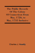 The Public Records Of The Colony Of Connecticut From May, 1726, To May, 1735 Inclusive