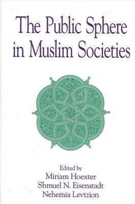 The Public Sphere in Muslim Societies - Hoexter, Miriam (Editor), and Eisenstadt, Shmuel N (Editor), and Levtzion, Nehemia (Editor)