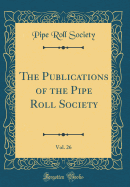 The Publications of the Pipe Roll Society, Vol. 26 (Classic Reprint)