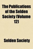 The Publications of the Selden Society Volume 12