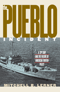 The Pueblo Incident: A Spy Ship and the Failure of American Foreign Policy