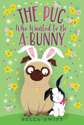 The Pug Who Wanted to Be a Bunny - Swift, Bella